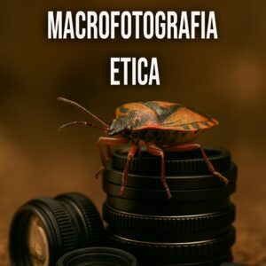 Macrofotografia Etica – Esplora il microcosmo con rispetto